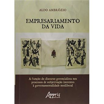 Empresariamento da Vida. A Função do Discurso Gerencialista nos Processos de Subjetivação Inerentes à Governamentalidade Neoliberal - 1