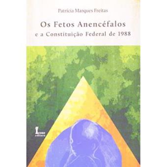 Fetos Anencefalos E A Constituicao Federal De 1988 - 1