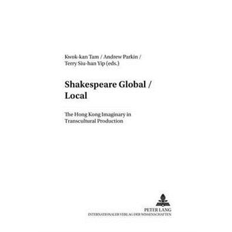 Shakespeare Global  Local The Hong Kong Imaginary In Transcultural Production 17 Angloamerikanische Studien  Angloamerican Studies - 1