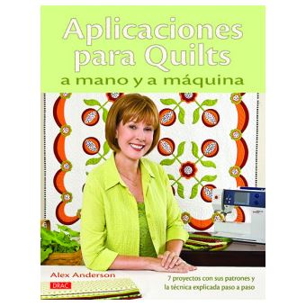 Aplicaciones para Quilts a mano y a máquina / Hand and Machine Appliqué : 7 proyectos con sus patrones y la técnica explicada paso a paso / 6 Techniques, 7 Quilt Projects, Full Size Patterns - 1