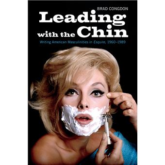 Leading with the Chin: Writing American Masculinities in Esquire, 1960?1989 - 1