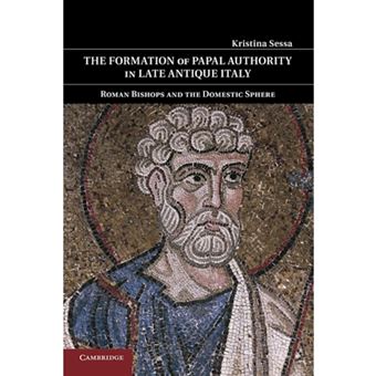 The Formation of Papal Authority in Late Antique Italy - Roman Bishops and the Domestic Sphere - Paperback - 2014 - 1