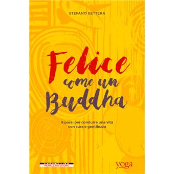 Felice Come Un Buddha. 8 Passi Per Condurre Una Vita Con Cura E Gentilezza - 1