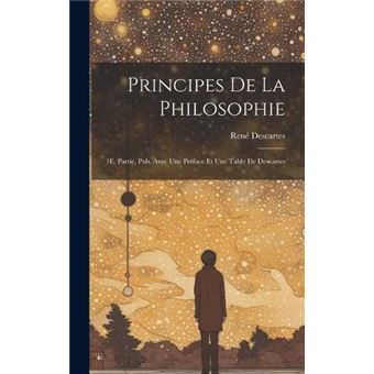 Principes De La Philosophie 1E. Partie Pub. Avec Une Prface Et Une Table De Descartes - 1