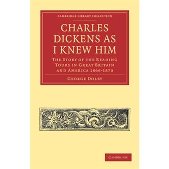 Charles Dickens as I Knew Him - The Story of the Reading Tours in Great Britain and America 1866-1870 - Paperback - 2011 - 1