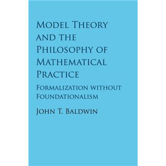 Model Theory And The Philosophy Of Mathematical Practice By Baldwin; John T. (University Of Illinois; Chicago) - 1