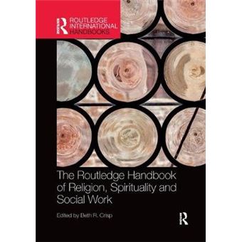 The Routledge Handbook Of Religion, Spirituality And Social Work Routledge International Handbooks - 1