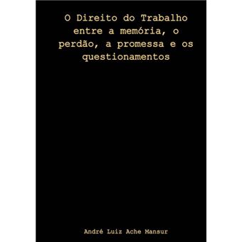 O Direito Do Trabalho Entre A Memória, O Perdão, A Promessa E Os Questionamentos - 1