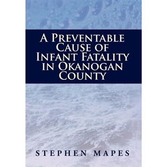 A Preventable Cause of Infant Fatality in Okanogan County - Hardback - 2012 - 1
