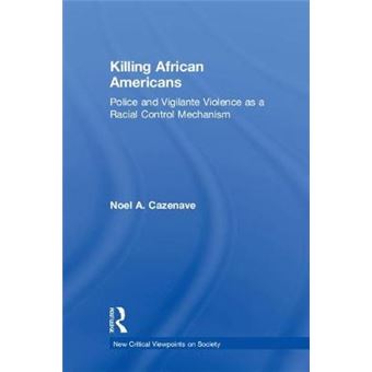 Killing African Americans Police And Vigilante Violence As A Racial Control Mechanism New Critical Viewpoints On Society - 1