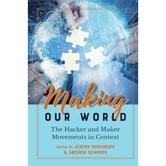 Making Our World The Hacker And Maker Movements In Context 120 Digital Formations - 1