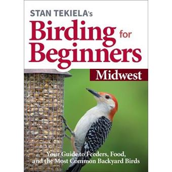 Stan Tekielas Birding For Beginners Midwest Your Guide To Feeders, Food, And The Most Common Backyard Birds Birdwatching Basics - 1