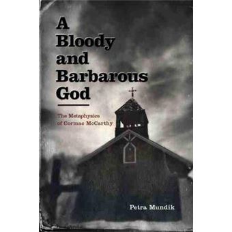A Bloody And Barbarous God The Metaphysics Of Cormac Mccarthy - 1
