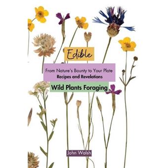 Edible Wild Plants Foraging From Natures Bounty To Your Plate Recipes And Revelations By John Walsh Other Book - 1