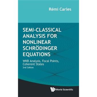 Semiclassical Analysis For Nonlinear Schrdinger Equations Wkb Analysis, Focal Points, Coherent States Second Edition - 1