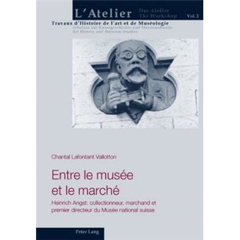 Entre Le Muse Et Le March Heinrich Angst Collectionneur, Marchand Et Premier Directeur Du Muse National Suisse 2 L'Atelier Travaux D'Histoire De L'Art Et De Musologie  Da - 1