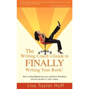 The Writing Coach's Guide to Finally Writing Your Book! - How to Stop Making Excuses and Write That Book (Even If You Aren't a Real Writer) - Paperback / softback - 2007 - 1