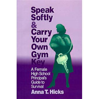 Speak Softly and Carry Your Own Gym Key - A Female High School Principal's Guide to Survival - Paperback - 1996 - 1