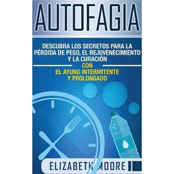 Autofagia Descubra Los Secretos Para La Prdida De Peso, El Rejuvenecimiento Y La Curacin Con El Ayuno Intermitente Y Prolongado Spanish Edition - 1