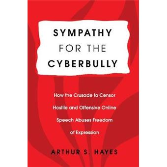 Sympathy For The Cyberbully How The Crusade To Censor Hostile And Offensive Online Speech Abuses Freedom Of Expression 6 Communication Law - 1