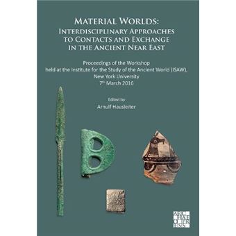 Material Worlds Interdisciplinary Approaches To Contacts And Exchange In The Ancient Near East By Archaeopress - 1