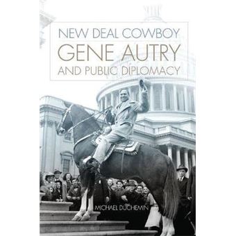 New Deal Cowboy : Gene Autry and Public Diplomacy - 1