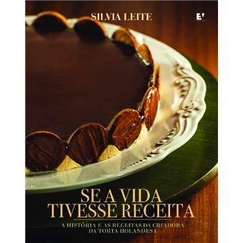 Se A Vida Tivesse Receita : A História E As Receitas Da Criadora Da Torta Holandesa - 1