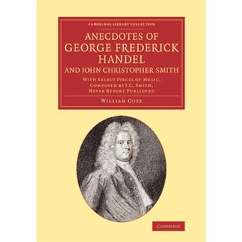 Anecdotes of George Frederick Handel, and John Christopher Smith - With Select Pieces of Music, Composed by J. C. Smith, Never Before Published - Paperback - 2014 - 1