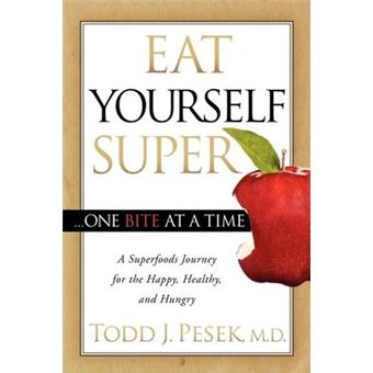 Eat Yourself Super One Bite at a Time : A Superfoods Journey for the Happy, Healthy, and Hungry - 1