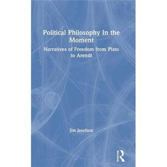 Political Philosophy In The Moment Narratives Of Freedom From Plato To Arendt - 1