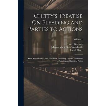 Chittys Treatise On Pleading And Parties To Actions With Second And Third Volumes Containing Modern Precedents Of Pleading And Practical Notes Volume 1 By - 1
