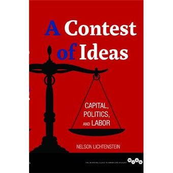 A Contest Of Ideas Capital, Politics And Labor Working Class In American History - 1