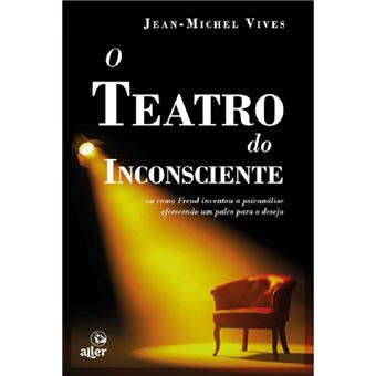 O teatro do inconsciente: ou como Freud inventou psicanálise oferecendo um palco para o desejo - 1