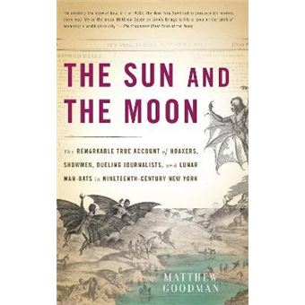 The Sun and the Moon : The Remarkable True Account of Hoaxers, Showmen, Dueling Journalists, and Lunar Man-Bats in Nineteenth-Century New York - 1