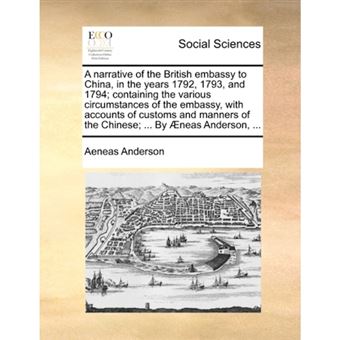 "A Narrative of the British Embassy to China, in the Years 1792, 1793, and 1794; Containing the Various Circumstances of the Embassy, with Accounts of Customs and Manners of the Chinese; ... by Aeneas Anderson, ... - Paperback / softback - 2010" - 1