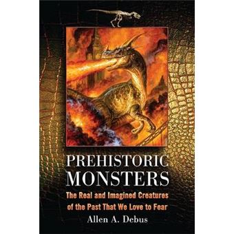 Prehistoric Monsters - The Real and Imagined Creatures of the Past That We Love to Fear - Paperback - 2009 - 1