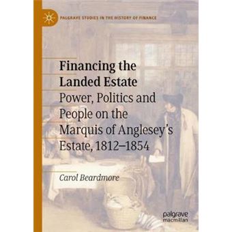Financing The Landed Estate Power, Politics And People On The Marquis Of Anglesey'S Estate, 18121854 Palgrave Studies In The History Of Finance - 1
