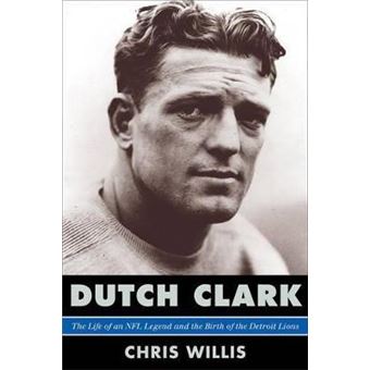Dutch Clark : The Life of an NFL Legend and the Birth of the Detroit Lions - 1