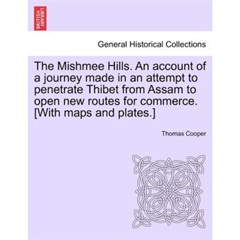 The Mishmee Hills. an Account of a Journey Made in an Attempt to Penetrate Thibet from Assam to Open New Routes for Commerce. [With Maps and Plates.] - Paperback / softback - 2011 - 1