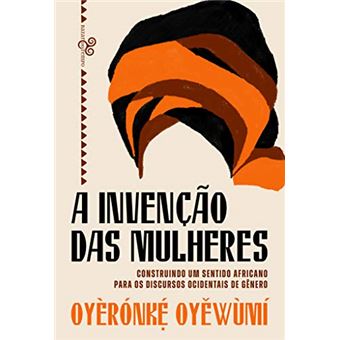 A Invenção das Mulheres: Construindo Um Sentido Africano para Os Discursos Ocidentais de Gênero - 1