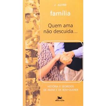 Família. Quem Ama Não Descuida - 1