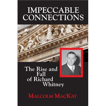 Impeccable Connections - The Rise and Fall of Richard Whitney - Paperback / softback - 2013 - 1