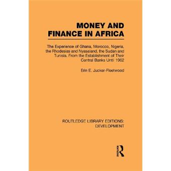 Money and Finance in Africa - The Experience of Ghana, Morocco, Nigeria, the Rhodesias and Nyasaland, the Sudan and Tunisia from the Establishment of Their Central Banks Until 1962 - Hardback - 2010 - 1