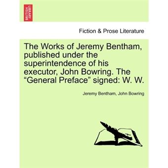 "The Works of Jeremy Bentham, Published Under the Superintendence of His Executor, John Bowring. the ""General Preface"" Signed - W. W. - Paperback / softback - 2011" - 1