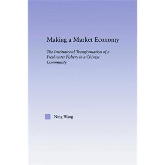 Making a Market Economy - The Institutionalizational Transformation of a Freshwater Fishery in a Chinese Community - Paperback - 2012 - 1