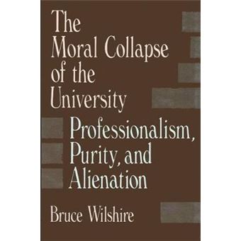 The Moral Collapse Of The University Professionalism, Purity, And Alienation Suny Series, The Philosophy Of Education - 1