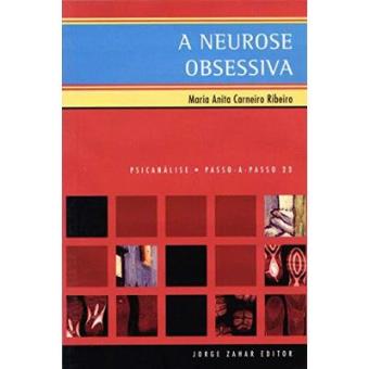 A Neurose Obsessiva. Coleção Passo-A-Passo Psicanálise - 1