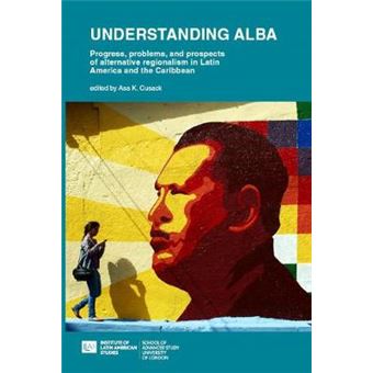Understanding Alba The Progress, Problems, And Prospects Of Alternative Regionalism In Latin America And The Caribbean - 1