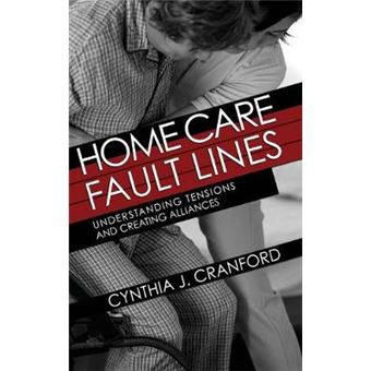 Home Care Fault Lines Understanding Tensions And Creating Alliances The Culture And Politics Of Health Care Work - 1