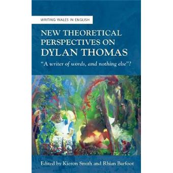 New Theoretical Perspectives On Dylan Thomas 34A Writer Of Words, And Nothing Else34 University Of Wales Press  Writing Wales In English - 1